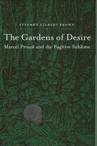 Cover image for The Gardens of Desire: Marcel Proust and the Fugitive Sublime