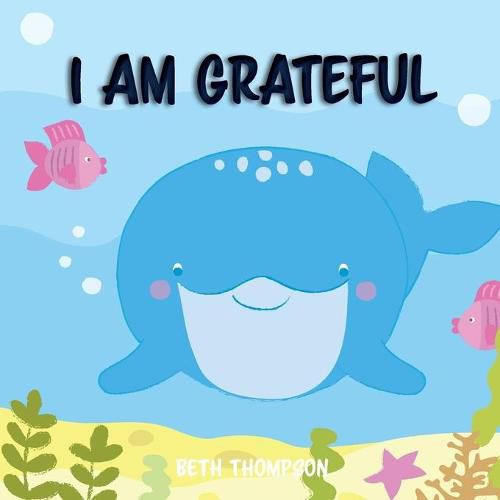 Cover image for I am grateful: Helping children develop confidence, self-belief, resilience and emotional growth through character strengths and positive affirmations.