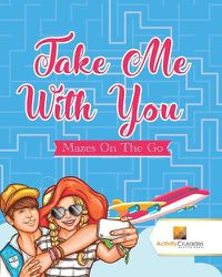 Cover image for Take Me With You: Mazes On The Go