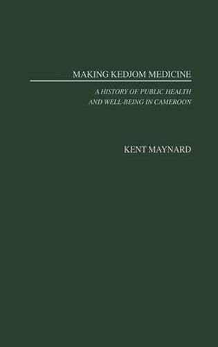 Cover image for Making Kedjom Medicine: A History of Public Health and Well-Being in Cameroon