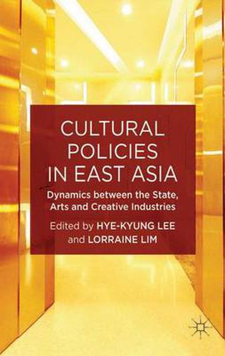 Cover image for Cultural Policies in East Asia: Dynamics between the State, Arts and Creative Industries