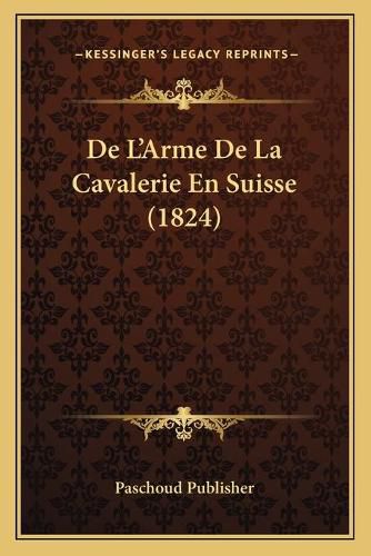 Cover image for de L'Arme de La Cavalerie En Suisse (1824)
