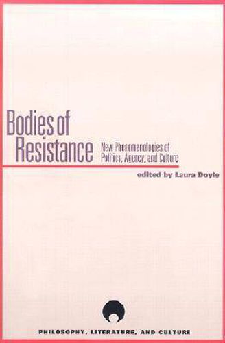 Bodies of Resistance: New Phenomenologies of Politics, Agency and Culture