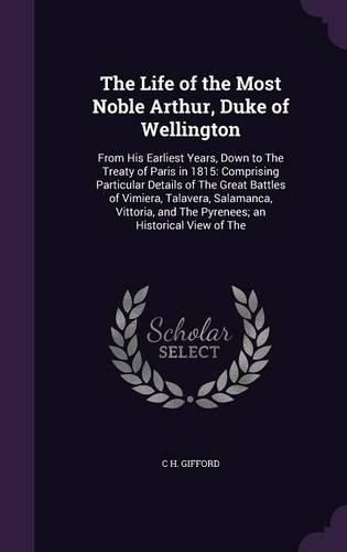 Cover image for The Life of the Most Noble Arthur, Duke of Wellington