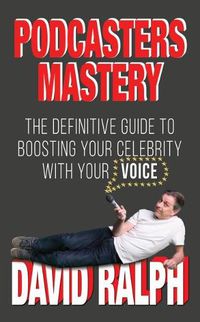 Cover image for Podcasters Mastery: The definitive guide to boosting your celebrity with your voice