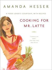 Cover image for Cooking for Mr. Latte: A Food Lover's Courtship, with Recipes