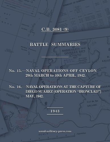 Cover image for NAVAL STAFF HISTORY SECOND WORLD WAR BATTLE SUMMARIES No.15 Naval Operations off Ceylon Mar.-Apr. 1942 (Also) No.16 Naval Operations at the capture of Diego Suarez (Operation "Ironclad") May 1942 [1943, British Navy]