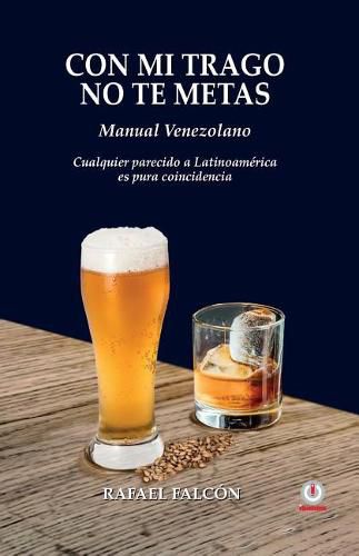 Cover image for Con mi trago no te metas: Manual Venezolano. Cualquier parecido a Latinoamerica es pura coincidencia