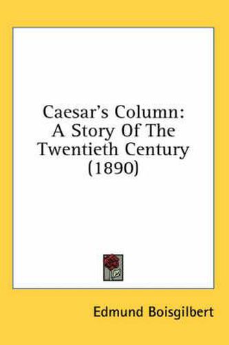 Cover image for Caesar's Column: A Story of the Twentieth Century (1890)