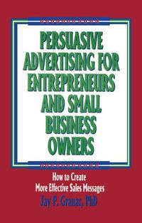 Cover image for Persuasive Advertising for Entrepreneurs and Small Business Owners: How to Create More Effective Sales Messages