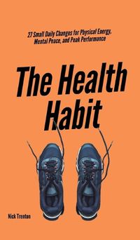 Cover image for The Health Habit: 27 Small Daily Changes for Physical Energy, Mental Peace, and Peak Performance