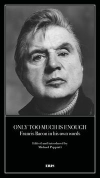 Cover image for Only Too Much Is Enough: Francis Bacon in his own words