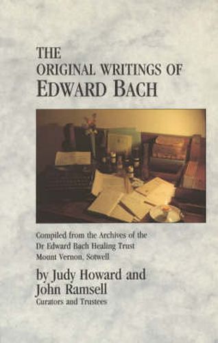 Original Writings of Edward Bach: Compiled from the Archives of the Edward Bach Healing Trust