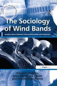 Cover image for The Sociology of Wind Bands: Amateur Music Between Cultural Domination and Autonomy