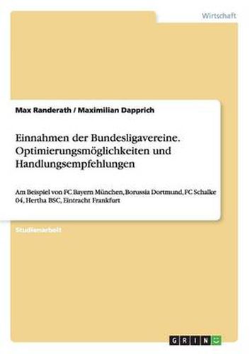 Cover image for Einnahmen der Bundesligavereine. Optimierungsmoeglichkeiten und Handlungsempfehlungen: Am Beispiel von FC Bayern Munchen, Borussia Dortmund, FC Schalke 04, Hertha BSC, Eintracht Frankfurt