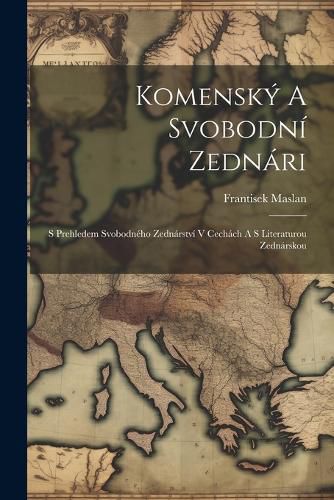 Cover image for Komensky A Svobodni Zednari; S Prehledem Svobodneho Zednarstvi V Cechach A S Literaturou Zednarskou