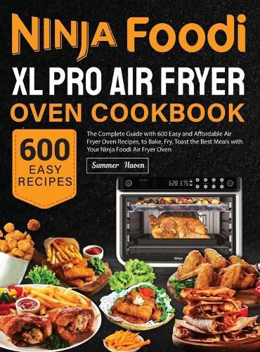 Cover image for Ninja Foodi XL Pro Air Fryer Oven Cookbook: The Complete Guide with 600 Easy and Affordable Air Fryer Oven Recipes, to Bake, Fry, Toast the Best Meals with Your Ninja Foodi Air Fryer Oven