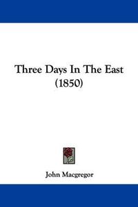 Cover image for Three Days In The East (1850)