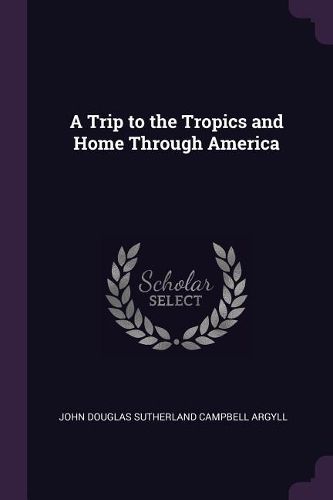 Cover image for A Trip to the Tropics and Home Through America