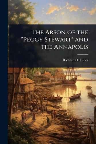Cover image for The Arson of the "Peggy Stewart" and the Annapolis