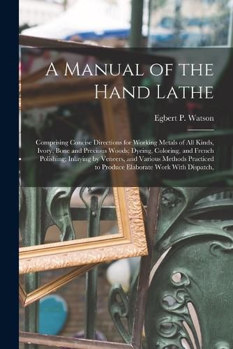 A Manual of the Hand Lathe