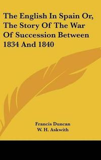 Cover image for The English in Spain Or, the Story of the War of Succession Between 1834 and 1840