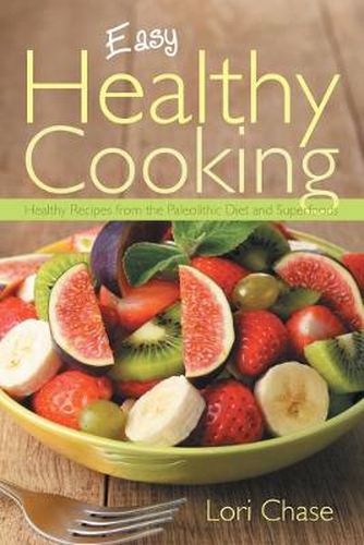 Cover image for Easy Healthy Cooking: Healthy Recipes from the Paleolithic Diet and Superfoods