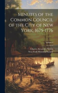 Cover image for Minutes of the Common Council of the City of New York, 1675-1776; Volume 4