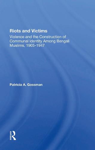 Cover image for Riots and Victims: Violence and the Construction of Communal Identity Among Bengali Muslims, 1905-1947