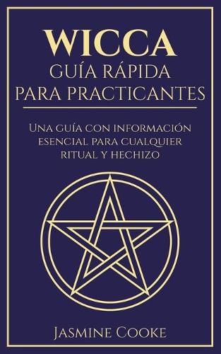 Cover image for Wicca - Guia Rapida para Practicantes: Una Guia con Informacion Esencial para Cualquier Ritual y Hechizo