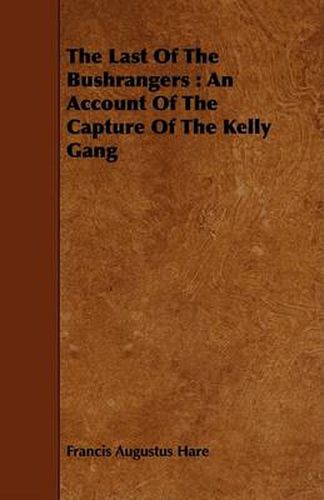 Cover image for The Last of the Bushrangers: An Account of the Capture of the Kelly Gang