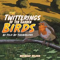 Cover image for The Twitterings of Ten Garden Birds: As Told by Themselves