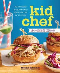 Cover image for Kid Chef: The Foodie Kids Cookbook: Healthy Recipes and Culinary Skills for the New Cook in the Kitchen