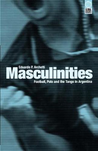 Cover image for Masculinities: Football, Polo and the Tango in Argentina