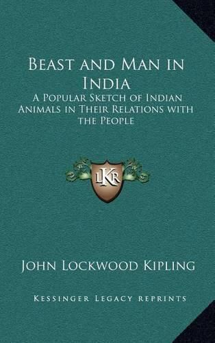 Beast and Man in India: A Popular Sketch of Indian Animals in Their Relations with the People