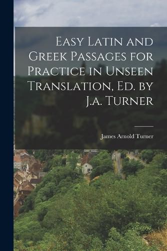 Cover image for Easy Latin and Greek Passages for Practice in Unseen Translation, Ed. by J.a. Turner