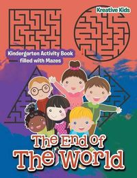 Cover image for The End of the World: Kindergarten Activity Book Filled with Mazes