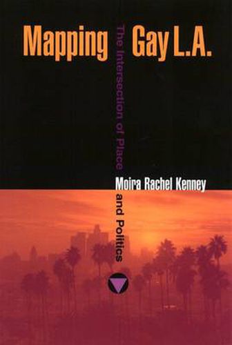 Cover image for Mapping Gay L.A.: The Intersection of Place and Politics