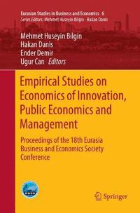 Cover image for Empirical Studies on Economics of Innovation, Public Economics and Management: Proceedings of the 18th Eurasia Business and Economics Society Conference