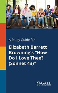 Cover image for A Study Guide for Elizabeth Barrett Browning's How Do I Love Thee? (Sonnet 43)
