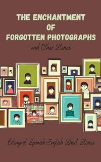 Cover image for The Enchantment of Forgotten Photographs and Other Stories