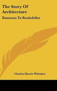 Cover image for The Story of Architecture: Rameses to Rockefeller