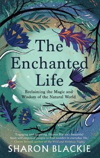 Cover image for The Enchanted Life: Reclaiming the Wisdom and Magic of the Natural World