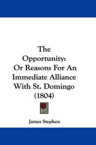 Cover image for The Opportunity: Or Reasons for an Immediate Alliance with St. Domingo (1804)