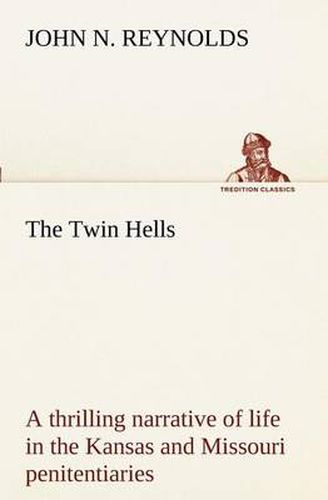 Cover image for The Twin Hells; a thrilling narrative of life in the Kansas and Missouri penitentiaries