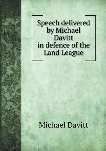 Cover image for Speech delivered by Michael Davitt in defence of the Land League