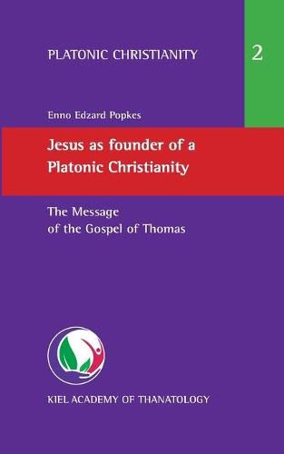 Cover image for Jesus as founder of a Platonic Christianity: The Message of the Gospel of Thomas