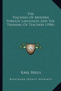 Cover image for The Teaching of Modern Foreign Languages and the Training of Teachers (1906)