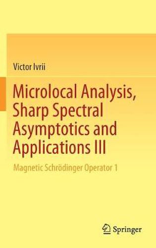 Cover image for Microlocal Analysis, Sharp Spectral Asymptotics and Applications III: Magnetic Schroedinger Operator 1