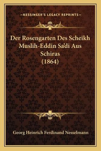 Cover image for Der Rosengarten Des Scheikh Muslih-Eddin Sa'di Aus Schiras (1864)